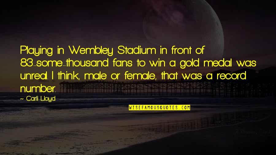 Winning The Gold Quotes By Carli Lloyd: Playing in Wembley Stadium in front of 83-some-thousand