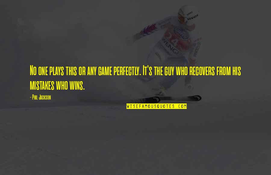 Winning The Guy Quotes By Phil Jackson: No one plays this or any game perfectly.