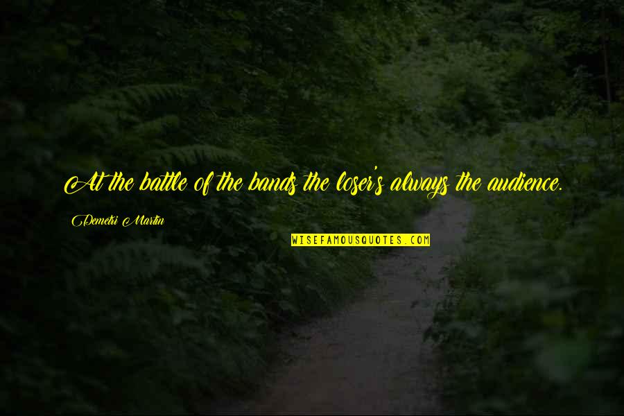 Winning The Hunger Games Quotes By Demetri Martin: At the battle of the bands the loser's