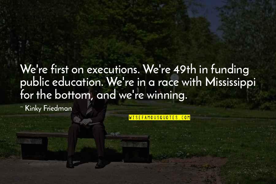 Winning The Race Quotes By Kinky Friedman: We're first on executions. We're 49th in funding Winning The Race Quotes By Kinky Friedman: We're first on executions. We're 49th in funding
