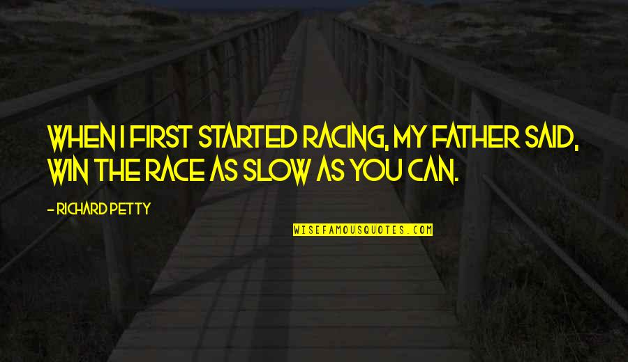 Winning The Race Quotes By Richard Petty: When I first started racing, my father said,