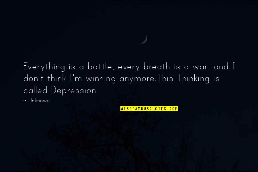 Winning The War Not The Battle Quotes By Unknown: Everything is a battle, every breath is a Winning The War Not The Battle Quotes By Unknown: Everything is a battle, every breath is a