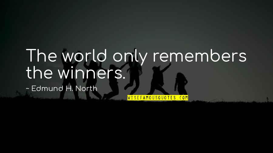 Winning The War Quotes By Edmund H. North: The world only remembers the winners.