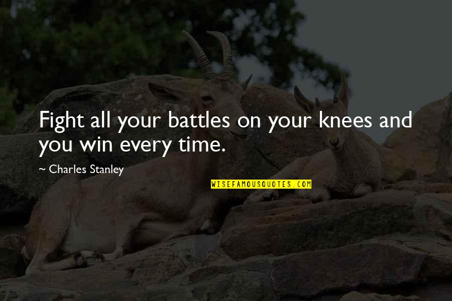 Winning Time Quotes By Charles Stanley: Fight all your battles on your knees and