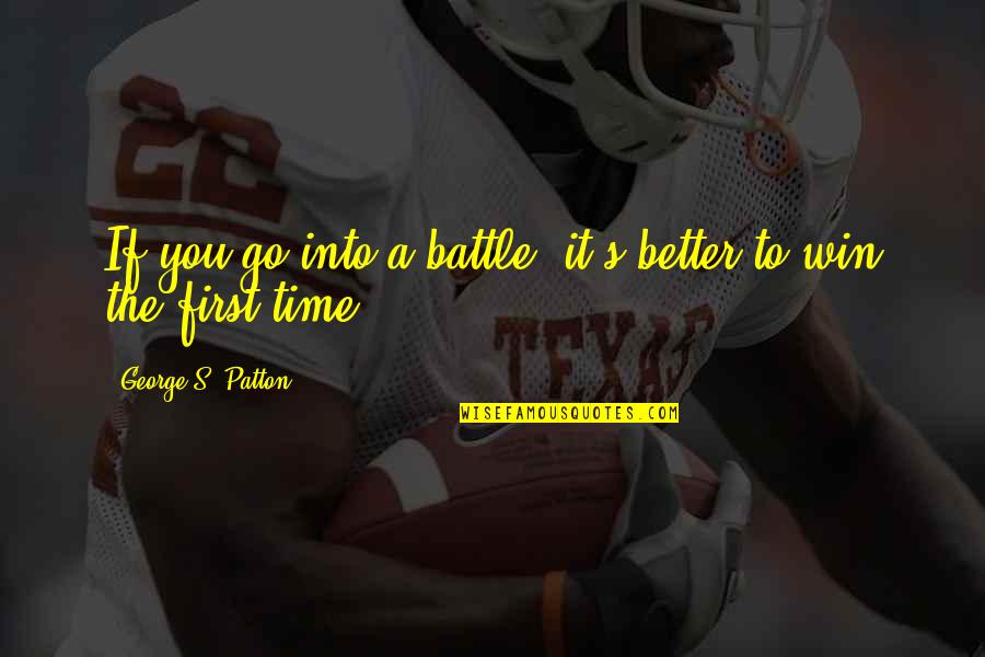 Winning Time Quotes By George S. Patton: If you go into a battle, it's better