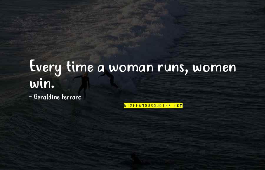 Winning Time Quotes By Geraldine Ferraro: Every time a woman runs, women win.