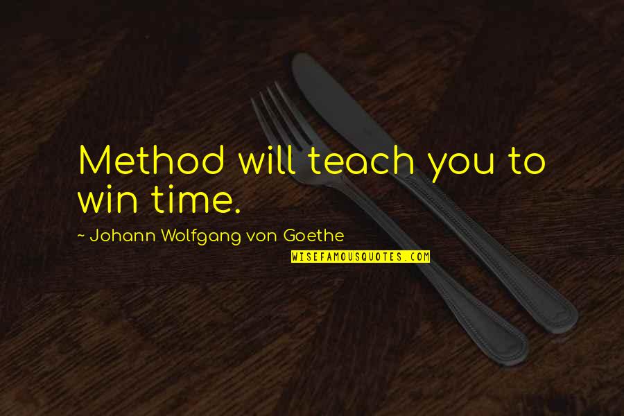 Winning Time Quotes By Johann Wolfgang Von Goethe: Method will teach you to win time.