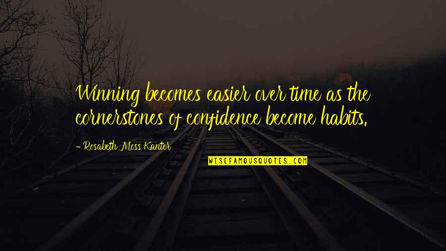 Winning Time Quotes By Rosabeth Moss Kanter: Winning becomes easier over time as the cornerstones