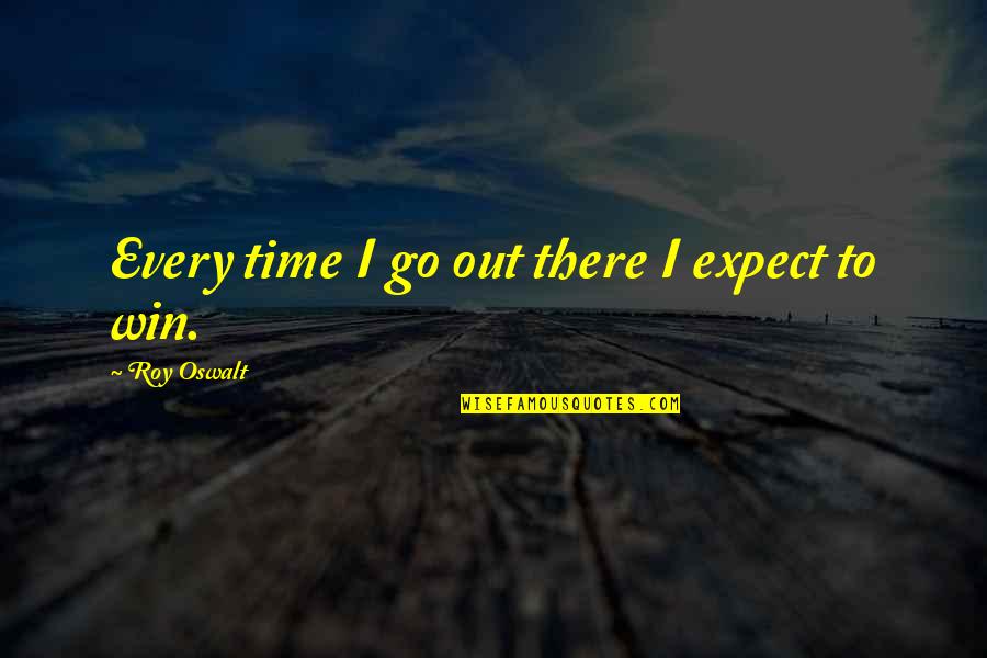 Winning Time Quotes By Roy Oswalt: Every time I go out there I expect