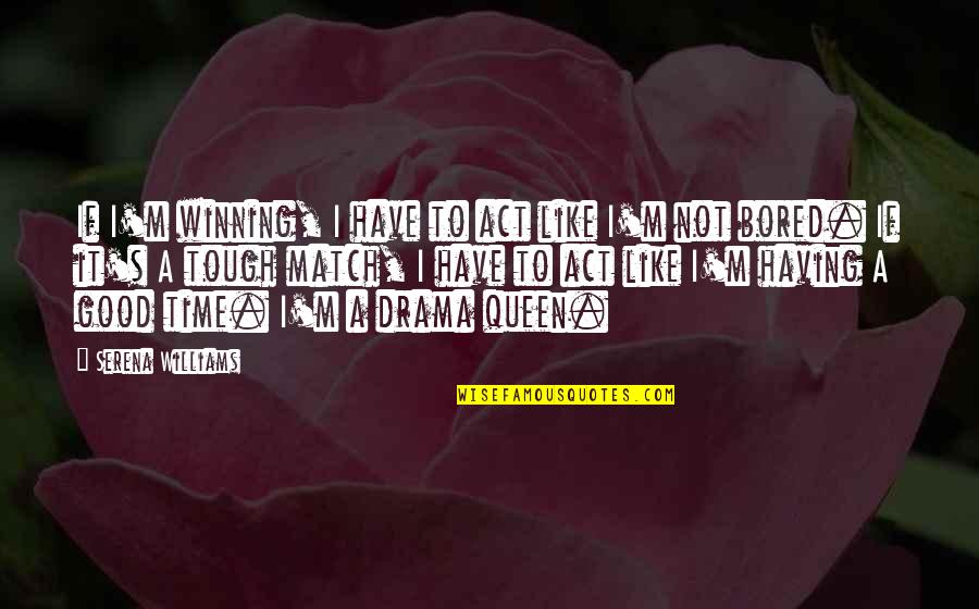 Winning Time Quotes By Serena Williams: If I'm winning, I have to act like
