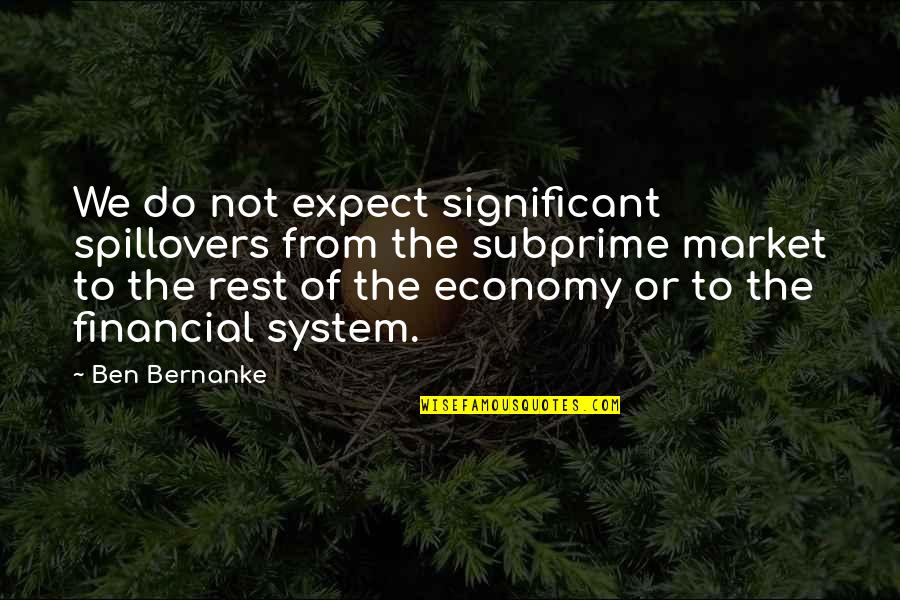 Winning Tournament Quotes By Ben Bernanke: We do not expect significant spillovers from the