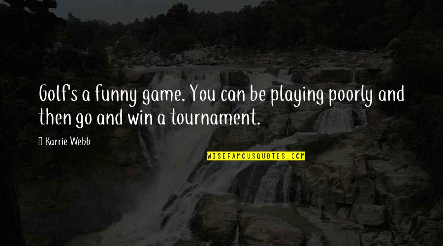 Winning Tournament Quotes By Karrie Webb: Golf's a funny game. You can be playing