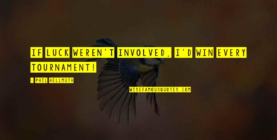 Winning Tournament Quotes By Phil Hellmuth: If luck weren't involved, I'd win every tournament!