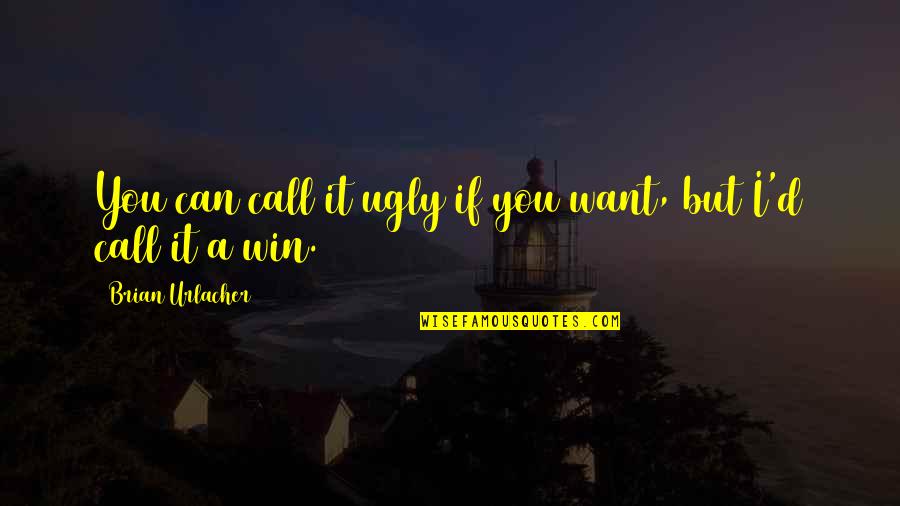 Winning Ugly Quotes By Brian Urlacher: You can call it ugly if you want, Winning Ugly Quotes By Brian Urlacher: You can call it ugly if you want,