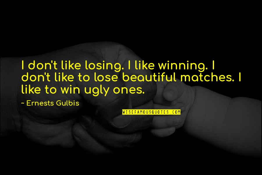 Winning Ugly Quotes By Ernests Gulbis: I don't like losing. I like winning. I Winning Ugly Quotes By Ernests Gulbis: I don't like losing. I like winning. I