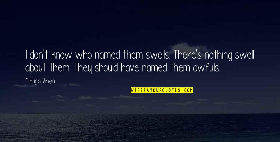Winning Ugly Quotes By Hugo Vihlen: I don't know who named them swells. There's Winning Ugly Quotes By Hugo Vihlen: I don't know who named them swells. There's