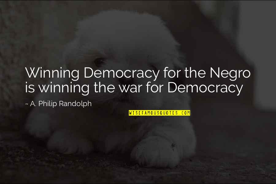 Winning War Quotes By A. Philip Randolph: Winning Democracy for the Negro is winning the