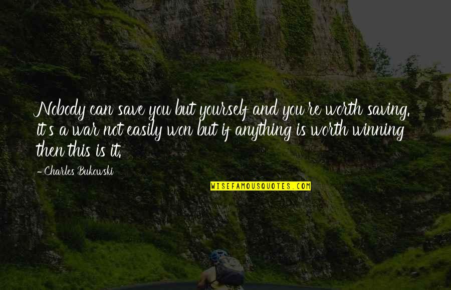 Winning War Quotes By Charles Bukowski: Nobody can save you but yourself and you're