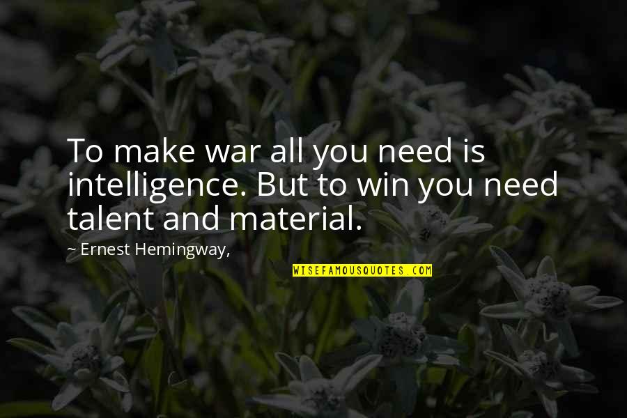 Winning War Quotes By Ernest Hemingway,: To make war all you need is intelligence.