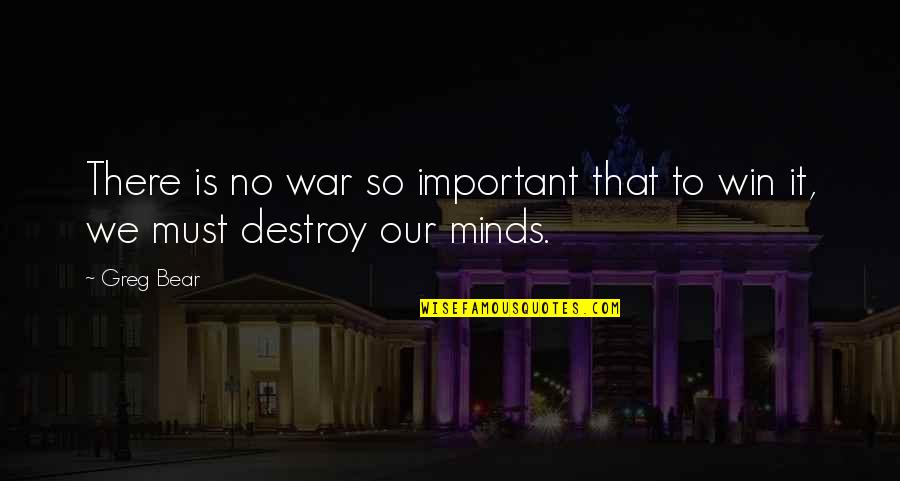Winning War Quotes By Greg Bear: There is no war so important that to