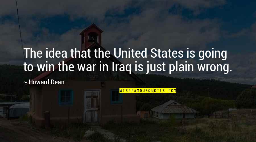 Winning War Quotes By Howard Dean: The idea that the United States is going