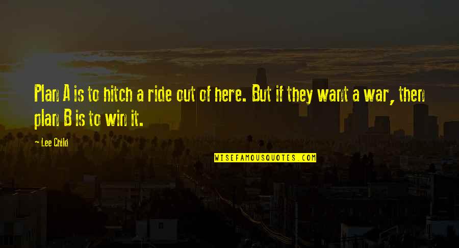 Winning War Quotes By Lee Child: Plan A is to hitch a ride out