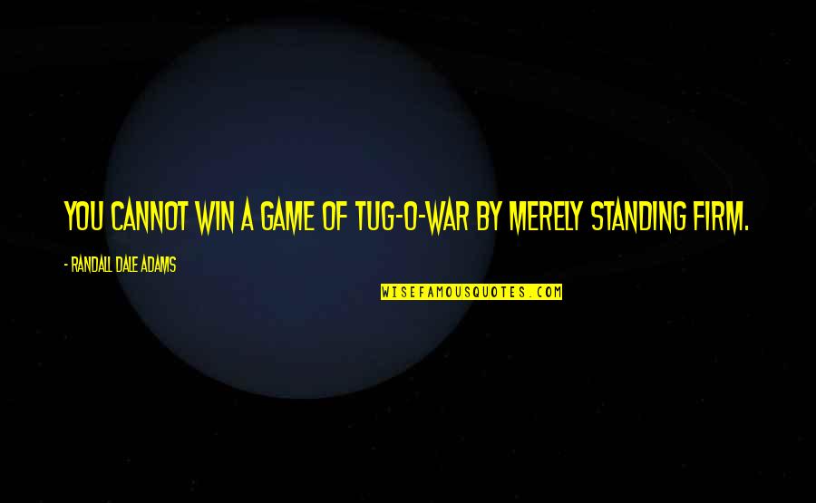 Winning War Quotes By Randall Dale Adams: You cannot win a game of tug-o-war by