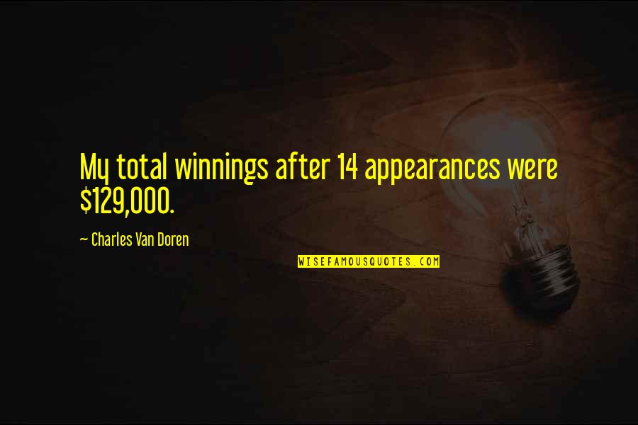 Winnings Quotes By Charles Van Doren: My total winnings after 14 appearances were $129,000.