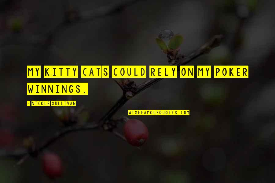 Winnings Quotes By Nicole Sullivan: My kitty cats could rely on my poker Winnings Quotes By Nicole Sullivan: My kitty cats could rely on my poker