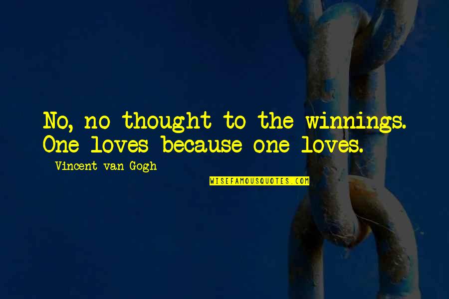 Winnings Quotes By Vincent Van Gogh: No, no thought to the winnings. One loves