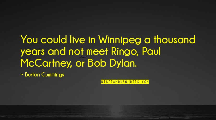 Winnipeg's Most Quotes By Burton Cummings: You could live in Winnipeg a thousand years