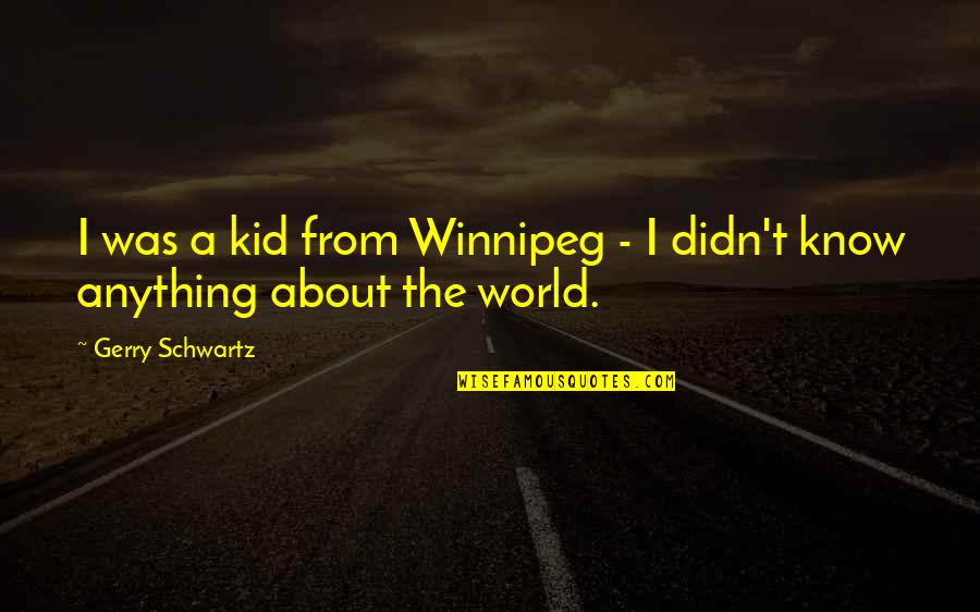 Winnipeg's Most Quotes By Gerry Schwartz: I was a kid from Winnipeg - I