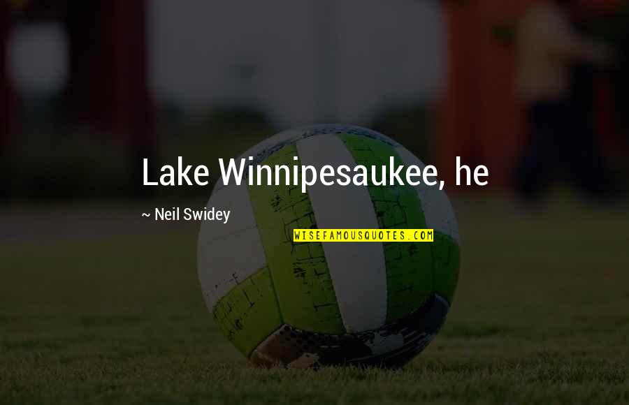 Winnipesaukee Lake Quotes By Neil Swidey: Lake Winnipesaukee, he