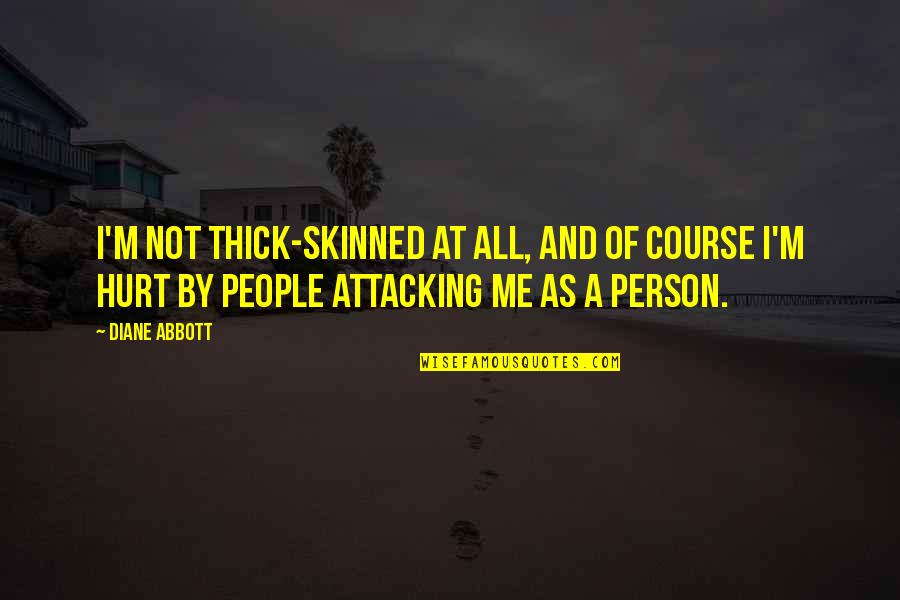 Winnowed Corn Quotes By Diane Abbott: I'm not thick-skinned at all, and of course Winnowed Corn Quotes By Diane Abbott: I'm not thick-skinned at all, and of course
