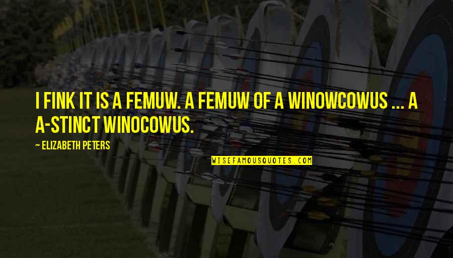 Winocowus Quotes By Elizabeth Peters: I fink it is a femuw. A femuw