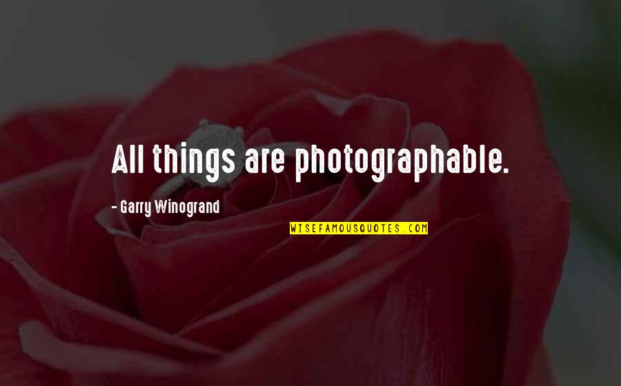 Winogrand Quotes By Garry Winogrand: All things are photographable.