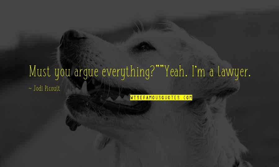 Winona Ryder Movie Quotes By Jodi Picoult: Must you argue everything?""Yeah. I'm a lawyer.