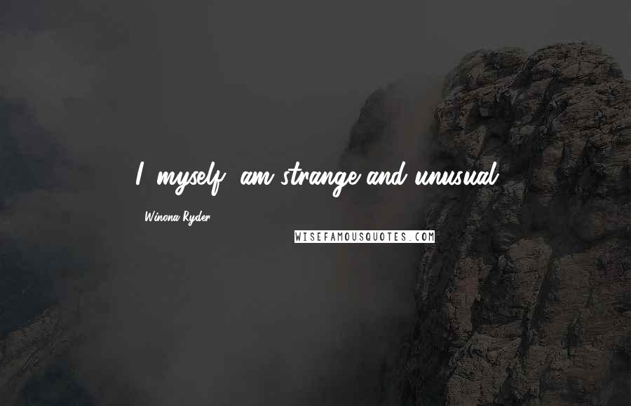 Winona Ryder quotes: I, myself, am strange and unusual