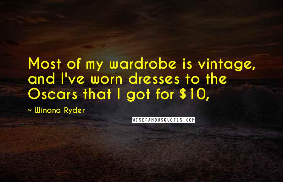 Winona Ryder quotes: Most of my wardrobe is vintage, and I've worn dresses to the Oscars that I got for $10,