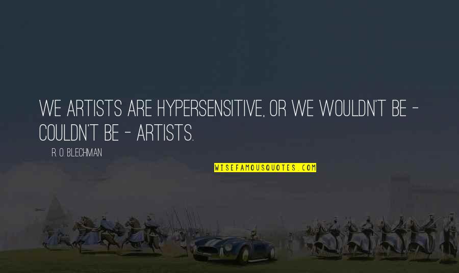Winos Quotes By R. O. Blechman: We artists are hypersensitive, or we wouldn't be
