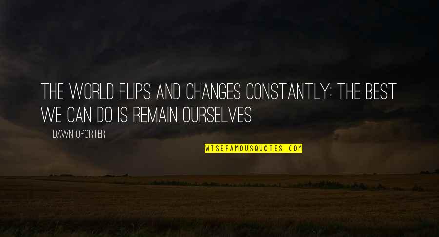 Winosaur Quotes By Dawn O'Porter: The world flips and changes constantly; the best