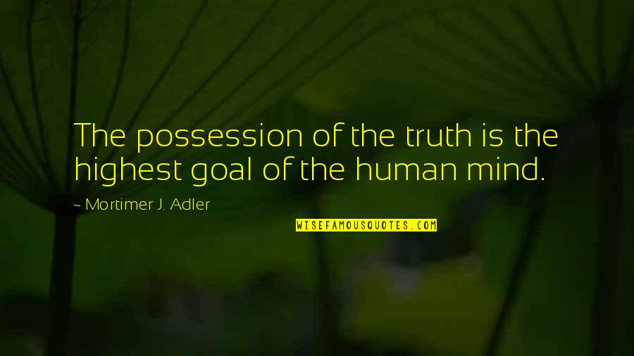 Winosaur Quotes By Mortimer J. Adler: The possession of the truth is the highest