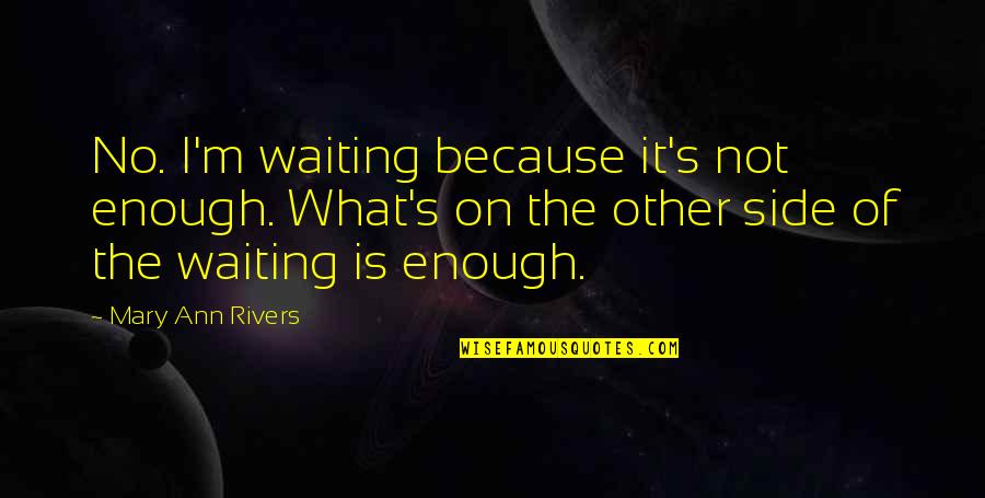 Winosaurus Quotes By Mary Ann Rivers: No. I'm waiting because it's not enough. What's