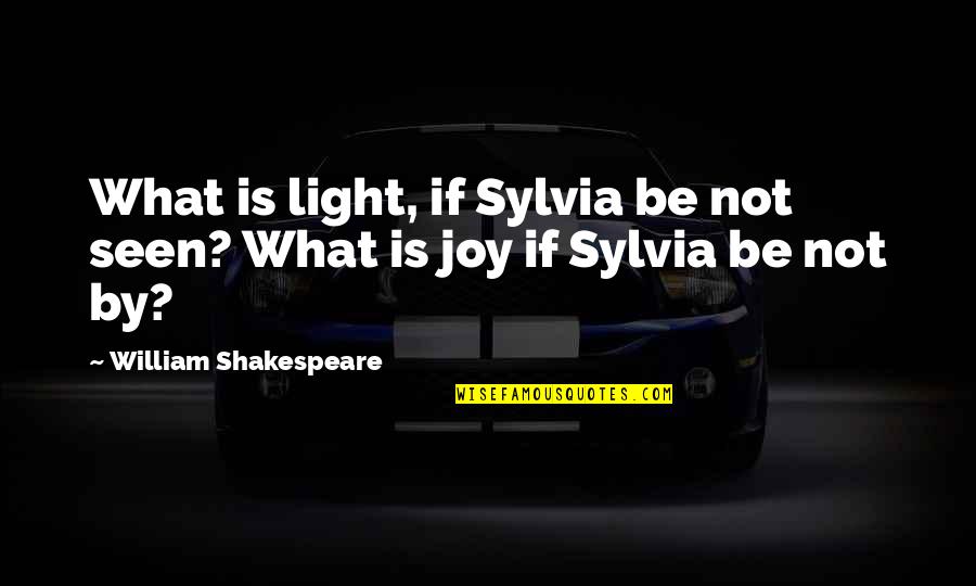 Winpenny Escuela Quotes By William Shakespeare: What is light, if Sylvia be not seen?