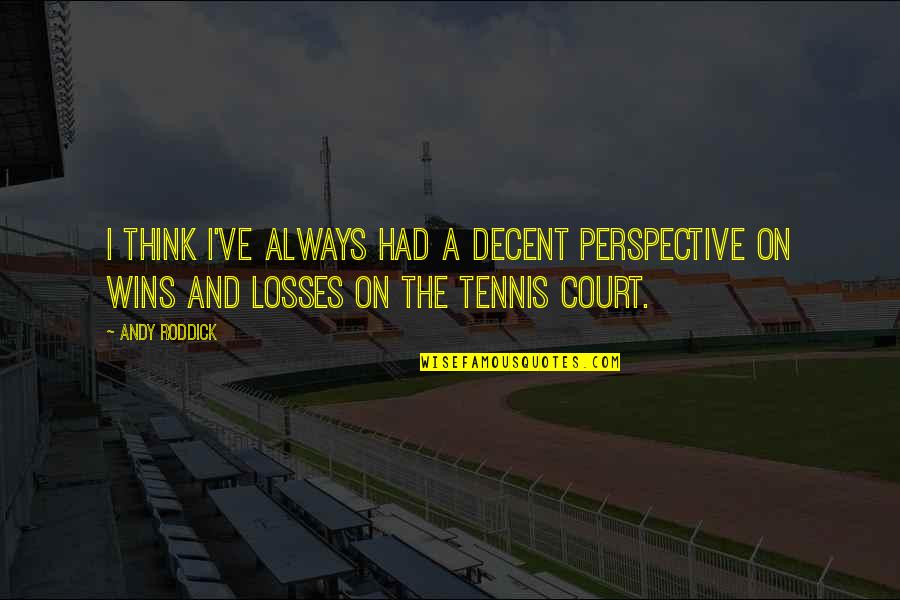 Wins And Losses Quotes By Andy Roddick: I think I've always had a decent perspective