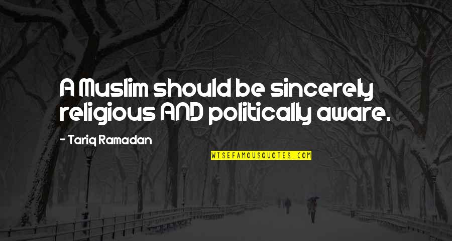 Winschel North Quotes By Tariq Ramadan: A Muslim should be sincerely religious AND politically