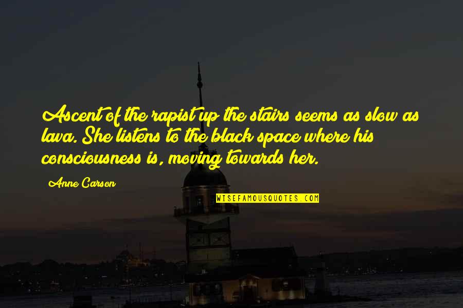 Winseman Mechanical Inc Quotes By Anne Carson: Ascent of the rapist up the stairs seems Winseman Mechanical Inc Quotes By Anne Carson: Ascent of the rapist up the stairs seems
