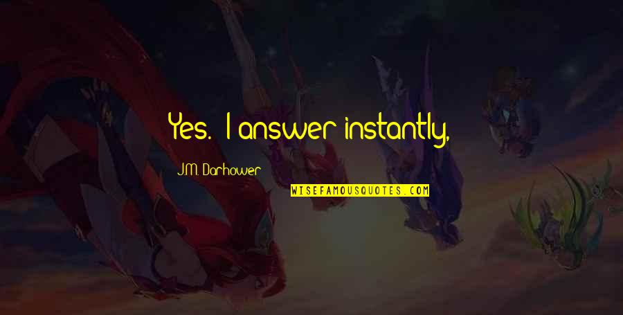 Winsen Sentinel Quotes By J.M. Darhower: Yes." I answer instantly,