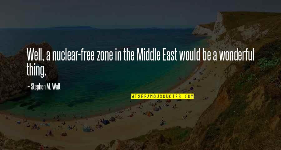 Winsen Sentinel Quotes By Stephen M. Walt: Well, a nuclear-free zone in the Middle East
