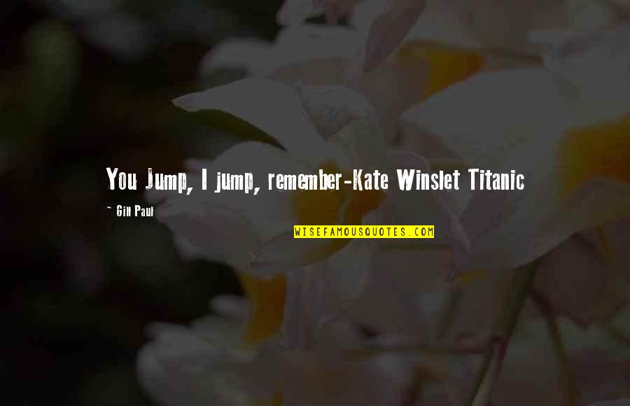 Winslet Titanic Quotes By Gill Paul: You Jump, I jump, remember-Kate Winslet Titanic